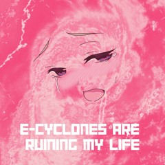 E-Cyclones Are Ruining My Life 🌪️