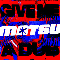 Matsu - Give Me A Dub