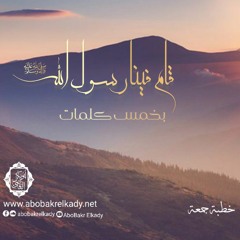قام فينا رسول الله (ﷺ) بخمس كلمات|خطبة جمعة|د. أبوبكر القاضي