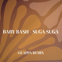 Baby Bash - Suga Suga (GUAPPA REMIX)