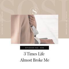 Ep 439: 3 Times Life Almost Broke Me