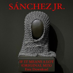 [FREE DOWNLOAD] Sánchez Jr. - If It Means A Lot (Original Mix)
