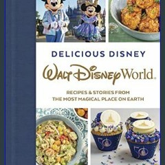 Download Ebook 📖 Delicious Disney: Walt Disney World: Recipes & Stories from The Most Magical Plac