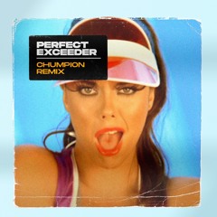 Perfect Exceeder - Chumpion Remix <free download>