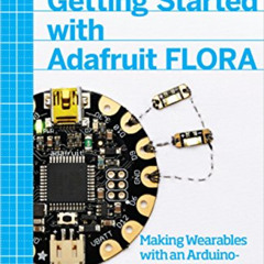 [View] EBOOK 🗃️ Getting Started with Adafruit FLORA: Making Wearables with an Arduin