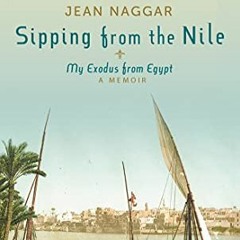 Access KINDLE 📁 Sipping from the Nile: My Exodus from Egypt by  Jean Naggar [KINDLE