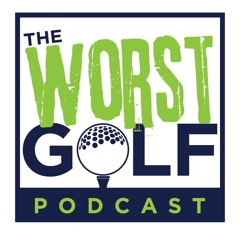 The Worst Golf Podcast Episode 27