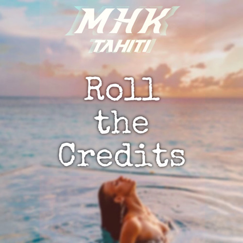 Roll the credits - MHK Tahiti ( Remix ) 2024
