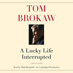 [Access] EBOOK 💗 A Lucky Life Interrupted: A Memoir of Hope by  Tom Brokaw,Mark Bram