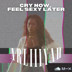 CRY NOW, FEEL SEXY LATER