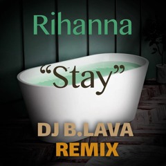 RIHANNA - STAY ft. Mikky Ekko - DJ B.LAVA REMIX
