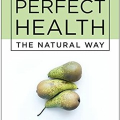 ACCESS [EPUB KINDLE PDF EBOOK] Perfect Health: The Natural Way by  Mary-ann Shearer 💓