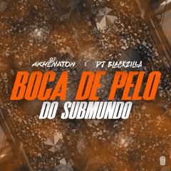 BOCA DE PELO DO SUBMUNDO ( DJ AKHENATON X DJ BLACKZILLA )