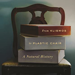 ACCESS EBOOK 📥 Now I Sit Me Down: From Klismos to Plastic Chair: A Natural History b