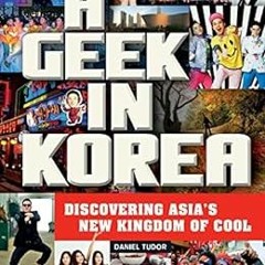 ACCESS EBOOK 💛 A Geek in Korea: Discovering Asia's New Kingdom of Cool (Geek In...gu