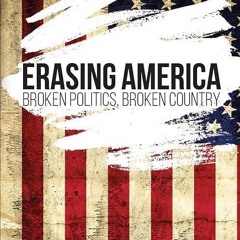free read✔ Erasing America: Broken Politics, Broken Country