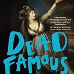 Access EPUB 💞 Dead Famous: An Unexpected History of Celebrity from Bronze Age to Sil