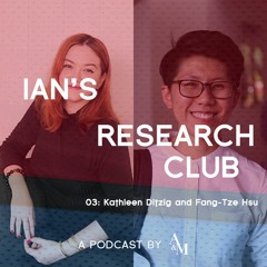 Ian's Research Club 03: Kathleen Ditzig and Fang-Tze Hsu