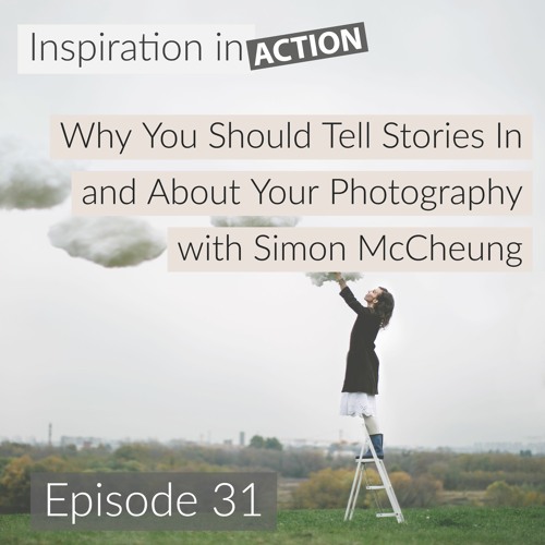 Why You Should Tell Stories In and About Your Photography with Simon McCheung