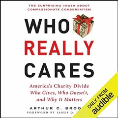 Read [KINDLE PDF EBOOK EPUB] Who Really Cares: The Surprising Truth About Compassionate Conservatism