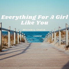 Everything For A Girl Like You