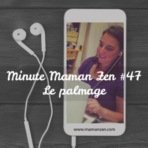 Minute Maman Zen #47 : Le palmage