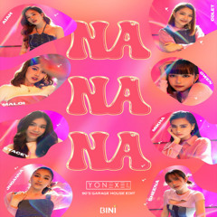 BINI - Na Na Na (Yonexei's 90s Garage House Edit) [pitched]