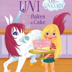 ❤ PDF Read Online ❤ Uni Bakes a Cake (Uni the Unicorn) (Step into Read
