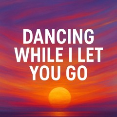 Dancing While I Let You Go