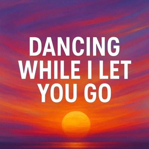 Dancing While I Let You Go