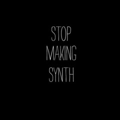 Stop Making Synth