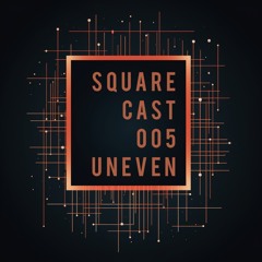 SQUARECAST005 | UNEVEN