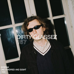 SYSTEM108 PODCAST 167: DIRTY GLASSEZ