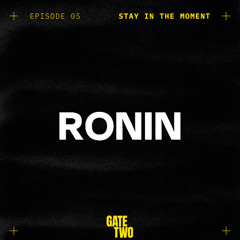 Stay in the Moment 05 - RONIN Live From Gate Two