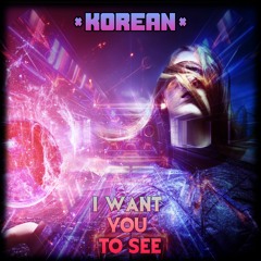 Korean - I Want You To See ( Original Mix )Free Download