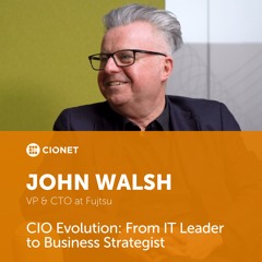 John Walsh - VP & CTO at Fujitsu - CIO Evolution: From IT Leader to Business Strategist