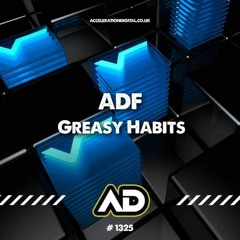 ADF -  GREASY HABITS   out now ACCELERATION DIGITAL