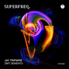 Premiere: Jay Tripwire "DMT Demento" (Jared Love Remix) - SUPERFREQ.