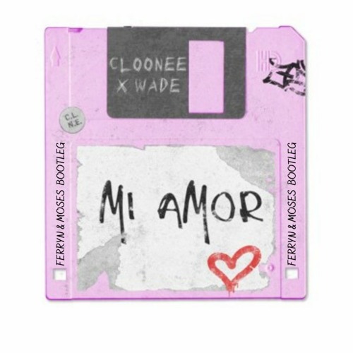 Cloone & Wade Mi Amor Ferryn & Moses Bootleg