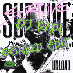 Unload - Survive (DJ PAPI Bonked Edit)