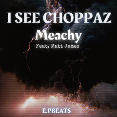 I See Choppaz - Meachy Feat. Matt James - Prod. E.PBeats