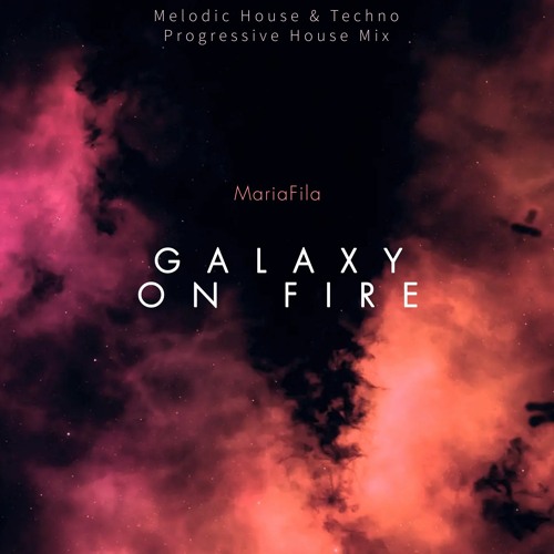 Galaxy On Fire [Melodic House & Techno, Progressive House Mix]
