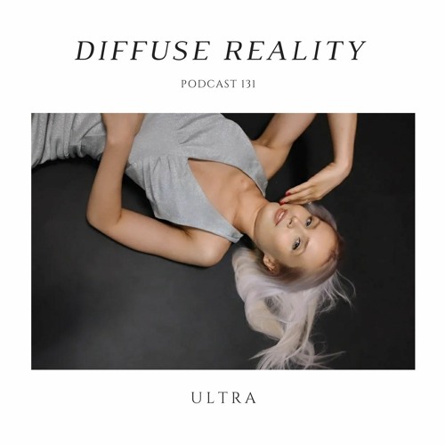 Diffuse Reality Podcast 131 : Ultra