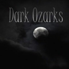 Dark Ozarks Podcast: Tales Of Terror And Fright On The Mighty Mississippi