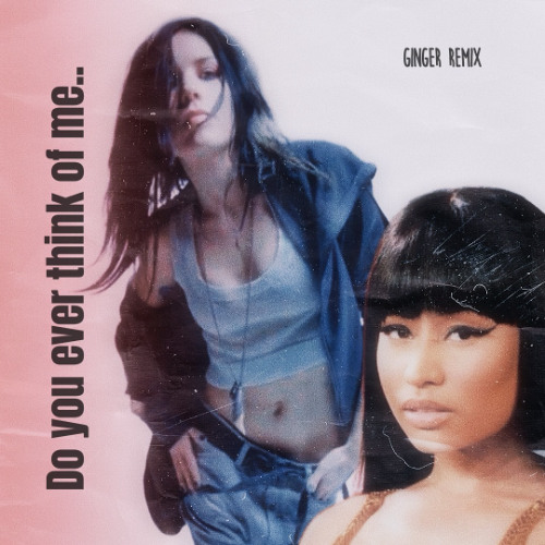 Do you ever think of me... - Ginger remix