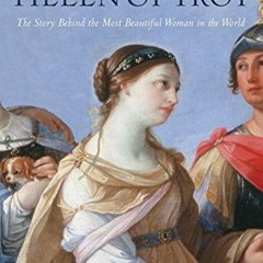 Get PDF EBOOK EPUB KINDLE Helen of Troy: The Story Behind the Most Beautiful Woman in