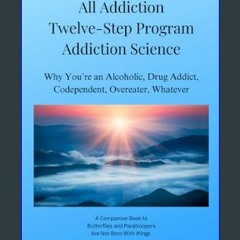 {PDF} 📕 All Addiction Twelve-Step Program Addiction Science: Why You’re an Alcoholic, Drug Addict,