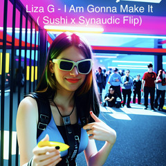 Liza G - I Am Gonna Make It ( Sushi x Synaudic Flip) Free