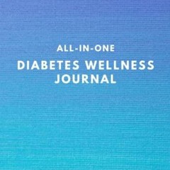 PDF All-In-One Diabetes Wellness Journal: Own It, Take Control and Live Your Best Life