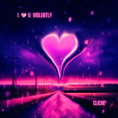 I ❤️ U Violently - Single (2024) - Cliche'